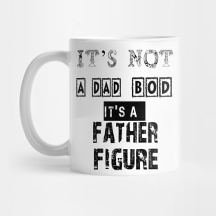 It's Not A DAD BOD It's A Father Figure Funny Gift for Dad, Papa - T-Shirt funny fathers Mug